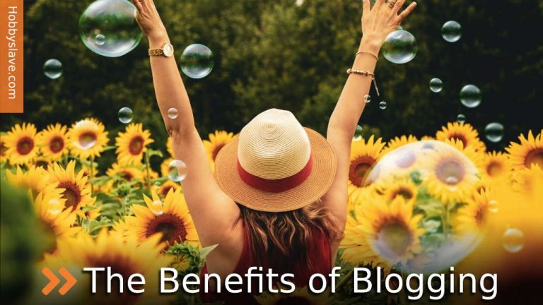 Is Blogging a Good Hobby? 11 Amazing Benefits of Blogging As A Hobby